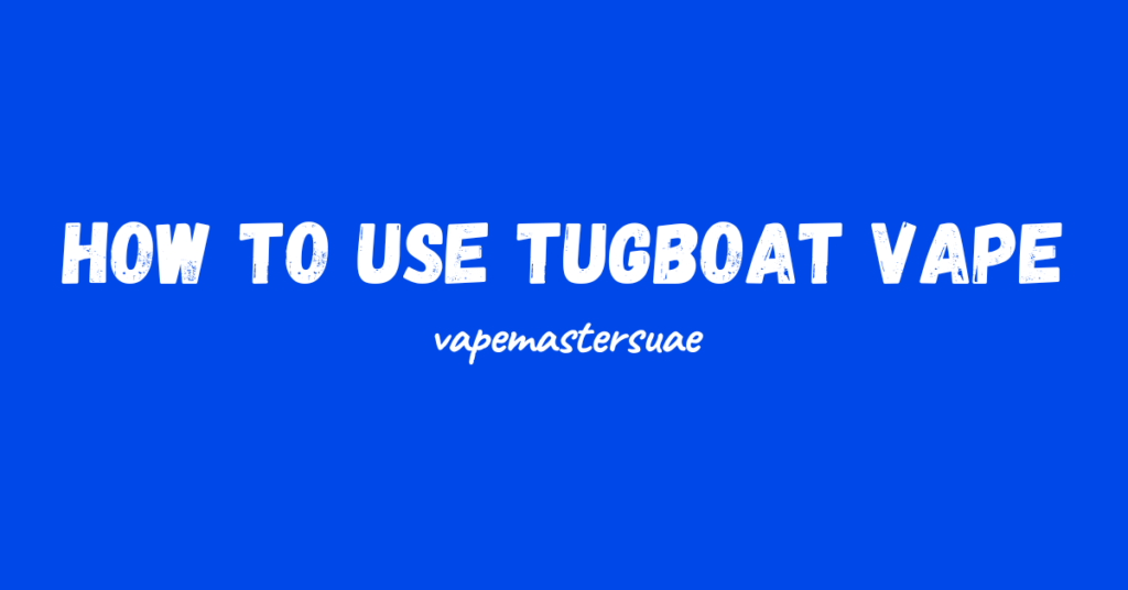 How to Use Tugboat Vape